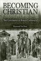 Becoming Christian: The Conversion of Roman Cappadocia 0812237382 Book Cover