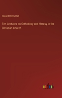 Ten Lectures on Orthodoxy and Heresy in the Christian Church 1016788355 Book Cover