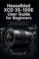 Hasselblad XCD 35-100E User Guide for Beginners: A Complete Covering Setup, Settings, and Professional Techniques for Medium Format Photography Mastery B0H53921K7 Book Cover
