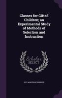 Classes For Gifted Children: An Experimental Study Of Methods Of Selection And Instruction 1016758014 Book Cover