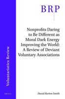 Nonprofits Daring to Be Different As Moral Dark Energy Improving the World : A Review of Deviant Voluntary Associations 9004446478 Book Cover