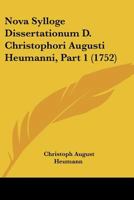 Nova Sylloge Dissertationum D. Christophori Augusti Heumanni, Part 1 (1752) 1166317390 Book Cover