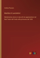 Matilde di Lanchefort: Melodramma storico in due atti da rappresentarsi nel Real Teatro del Fondo nella primavera del 1838 (Italian Edition) 3385078261 Book Cover