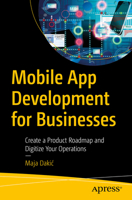 Mobile App Development for Businesses: Create a Product Roadmap and Digitize Your Operations 1484294750 Book Cover