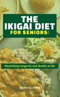 The Ikigai Diet for Seniors: : Maximizing Longevity and Quality of Life B0BW2JXYRJ Book Cover