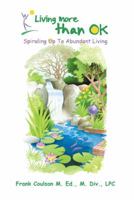 Living More Than Ok: Spiraling Up to Abundant Living 1491828315 Book Cover