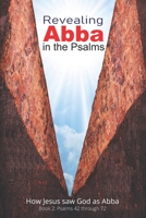Revealing Abba in the Psalms: Book 2: How Jesus Saw God As Abba 1735821535 Book Cover