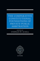 The Comparative Constitutional Foundations of Private-Public Arbitration 0198876688 Book Cover