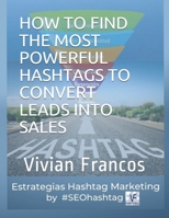 HOW TO FIND THE MOST POWERFUL HASHTAGS TO CONVERT LEADS INTO SALES: by #SEOHashtag B08F6R3X2Z Book Cover