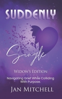 SUDDENLY Single Widows Edition: Navigating Grief While Colliding with Purpose 1956266402 Book Cover