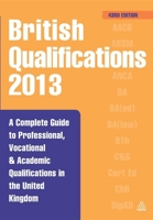 British Qualifications 2013: A Complete Guide to Professional, Vocational and Academic Qualifications in the United Kingdom 0749467436 Book Cover