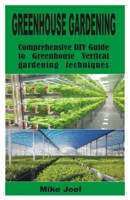 GREENHOUSE GARDENING: Comprehensive DIY Guide to Greenhouse Vertical gardening techniques B0CH2BG95R Book Cover