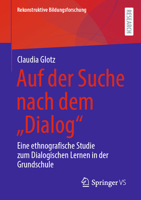 Auf der Suche nach dem „Dialog“: Eine ethnografische Studie zum Dialogischen Lernen in der Grundschule (Rekonstruktive Bildungsforschung, 49) (German Edition) 3658469927 Book Cover