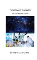 The Ultimate Discovery: The Future of Mankind 1546450955 Book Cover