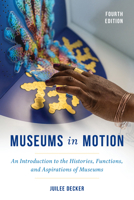 Museums in Motion: An Introduction to the History, Functions, and Aspirations of Museums 1538155737 Book Cover