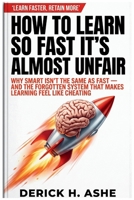 HOW TO LEARN SO FAST IT'S ALMOST UNFAIR: Why Smart Isn't The Same As Fast — And The Forgotten System That Makes Learning Feel Like Cheating B0H9Z89J3L Book Cover