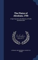 The Plains Of Abraham, 1759: A Spot Sacred To The Memory Of Wolfe And Montcalm ... - Primary Source Edition 101521892X Book Cover
