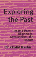 Exploring the Past: Tracing History's Beginnings, Development, and Impact B0CJXGRWB9 Book Cover