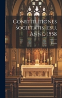 Constitutiones Societatis Iesu, Anno 1558 1020312858 Book Cover