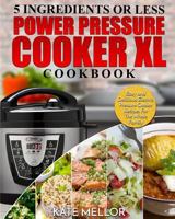 Power Pressure Cooker XL Cookbook: 5 Ingredients or Less - Easy and Delicious Electric Pressure Cooker Recipes for the Whole Family 1979270945 Book Cover