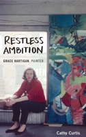 Restless Ambition: Grace Hartigan, Painter 0199394504 Book Cover