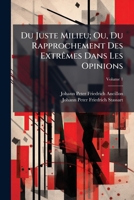 Du Juste Milieu; Ou, Du Rapprochement Des Extrêmes Dans Les Opinions, Volume 1 1142957195 Book Cover