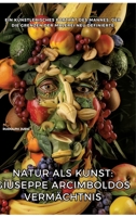 Natur als Kunst: Giuseppe Arcimboldos Vermächtnis: Ein künstlerisches Porträt des Mannes, der die Grenzen der Malerei neu definierte (German Edition) 3384429060 Book Cover