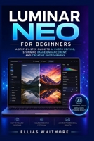 Luminar Neo for Beginners: A Step-by-Step Guide to AI Photo Editing, Stunning Image Enhancement, and Creative Photography B0H27FG1Z7 Book Cover