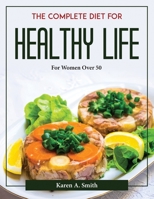 The complete diet for healthy life: For Women Over 50 180437735X Book Cover