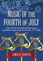 Music of the Fourth of July: A Year-by-Year Chronicle of Performances and Works Composed for the Occasion, 1777–2008 0786439793 Book Cover