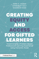 Creating Equity and Access for Gifted Learners: Implementing A Problem-Based Professional Learning Experience Using the ExCEL Model 1032587849 Book Cover