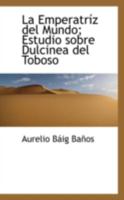 La Emperatriz del Mundo: Estudio sobre Dulcinea del Toboso 0526254750 Book Cover