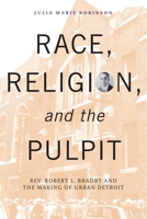 Race, Religion, and the Pulpit: Rev. Robert L. Bradby and the Making of Urban Detroit 0814332919 Book Cover