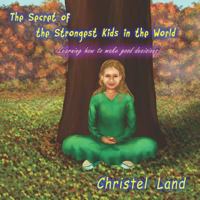 The Secret of the Strongest Kids in the World: Learning How to Make Good Decisions 1729160360 Book Cover