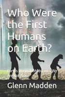 Who Were the First Humans on Earth?: Earths Original Inhabitants, We Are Not Alone B0BLB2SSR4 Book Cover