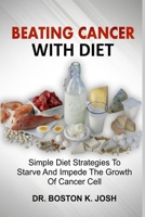 BEATING CANCER WITH DIET: Simple Diet Strategies To Starve And Impede The Growth Of Cancer Cell B08JDTNGQR Book Cover