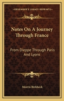 Notes on a Journey Through France: From Dieppe Through Paris and Lyons: To the Pyrennees and Back Through Toulouse in July, August and September, 1814: Describing the Habits of the People and the Agri 1241068313 Book Cover