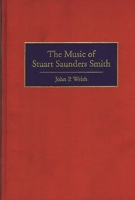 The Music of Stuart Saunders Smith: (Contributions to the Study of Music and Dance) 031329805X Book Cover