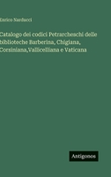 Catalogo dei codici Petrarcheschi delle biblioteche Barberina, Chigiana, Corsiniana, Vallicelliana e Vaticana (Italian Edition) 3563238391 Book Cover