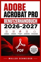 ADOBE ACROBAT PRO BENUTZERHANDBUCH 2026-2027: Ein praxisnahes Schritt-für-Schritt System für schnelle Einrichtung und reibungslosen Betrieb (German Edition) B0H1RPLPBC Book Cover