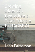 Growing Older on Two Wheels; From Tricycle to Ragbrai 1795815884 Book Cover