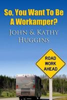 So, You Want to Be a Workamper 1494351420 Book Cover