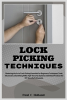 LOCK PICKING TECHNIQUES: Mastering the Art of Lock Picking Essentials for Beginners: Techniques, Tools,Advanced Locksmithing Skills, High-Security Systems and Ethical Practices for Security Enthusiast B0CSSYV559 Book Cover