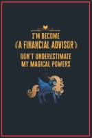 I'm Become a Financial Advisor Don't Underestimate My Magical Powers: Lined Notebook Journal for Perfect Financial Advisor Gifts 6 X 9 Format 110 Pages 1651119198 Book Cover