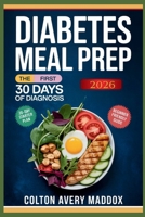 DIABETES MEAL PREP FOR BEGINNERS 2026: The First 30 Days Of Diagnosis B0GQT9DCQK Book Cover