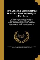 New London, a Seaport for the North and West, and Outport of New York 1373136413 Book Cover