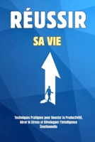 Réussir sa Vie : Techniques Pratiques pour Booster la Productivité, Gérer le Stress et Développer l'Intelligence Émotionnelle": Stratégies éprouvées ... et cultiver une vie épanouie (French Edition) B0F3NYTVBG Book Cover