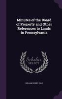 Minutes of the Board of Property and Other References to Lands in Pennsylvania 1344033830 Book Cover