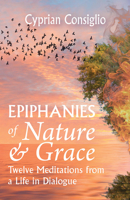 Epiphanies of Nature and Grace: Twelve Meditations from a Life in Dialogue 1626986231 Book Cover