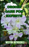 ORCHID CARE FOR EXPERTS: EVERYTHING YOU NEED TO KNOW ABOUT ORCHID CARE B0CDDK3F58 Book Cover